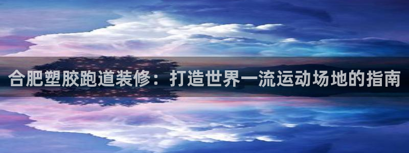 尊龙t600怎么样：合肥塑胶跑道装修：打造世界一流运动场地的指南